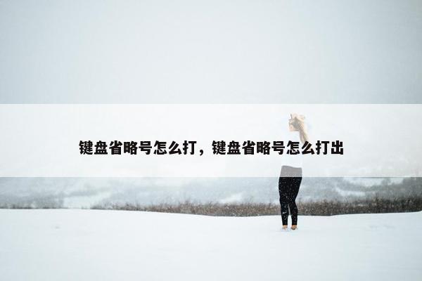 键盘省略号怎么打，键盘省略号怎么打出