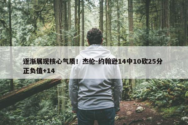 逐渐展现核心气质！杰伦-约翰逊14中10砍25分 正负值+14