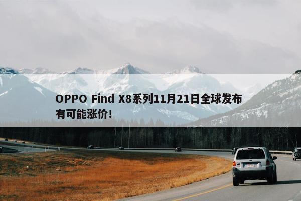 OPPO Find X8系列11月21日全球发布 有可能涨价！