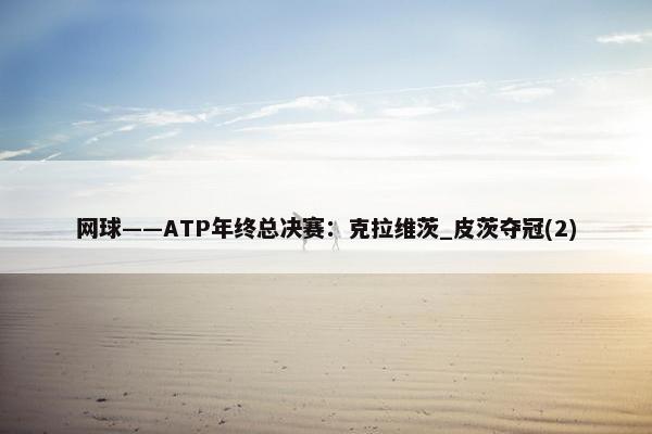 网球——ATP年终总决赛：克拉维茨_皮茨夺冠(2)