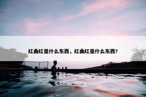 红曲红是什么东西，红曲红是什么东西?