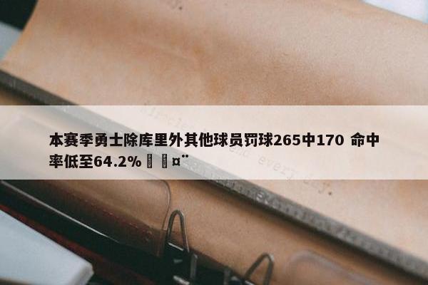 本赛季勇士除库里外其他球员罚球265中170 命中率低至64.2%🤨