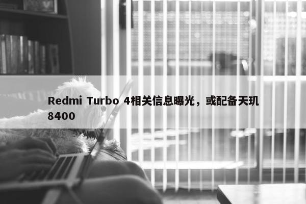 Redmi Turbo 4相关信息曝光，或配备天玑8400