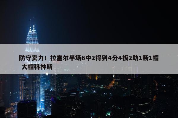 防守卖力！拉塞尔半场6中2得到4分4板2助1断1帽 大帽科林斯