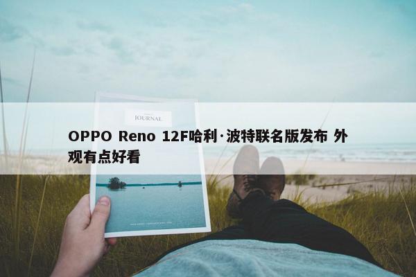 OPPO Reno 12F哈利·波特联名版发布 外观有点好看