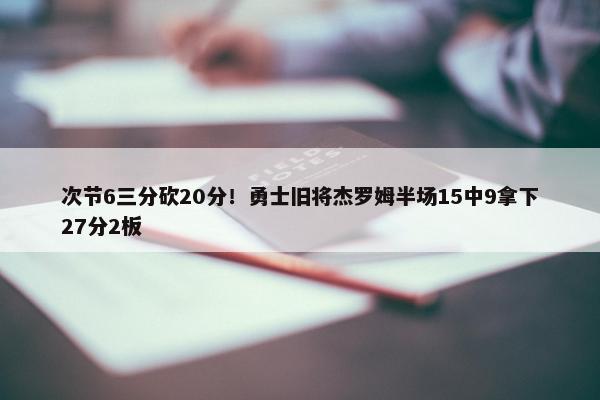 次节6三分砍20分！勇士旧将杰罗姆半场15中9拿下27分2板