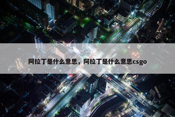 阿拉丁是什么意思，阿拉丁是什么意思csgo