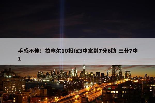 手感不佳！拉塞尔10投仅3中拿到7分6助 三分7中1