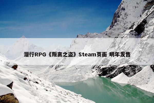 潜行RPG《叛离之盗》Steam页面 明年发售