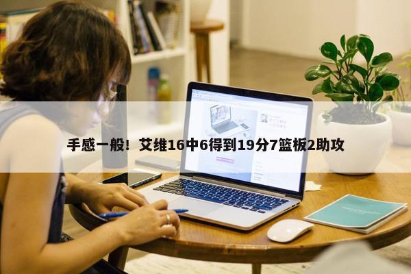 手感一般！艾维16中6得到19分7篮板2助攻