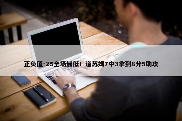 正负值-25全场最低！道苏姆7中3拿到8分5助攻